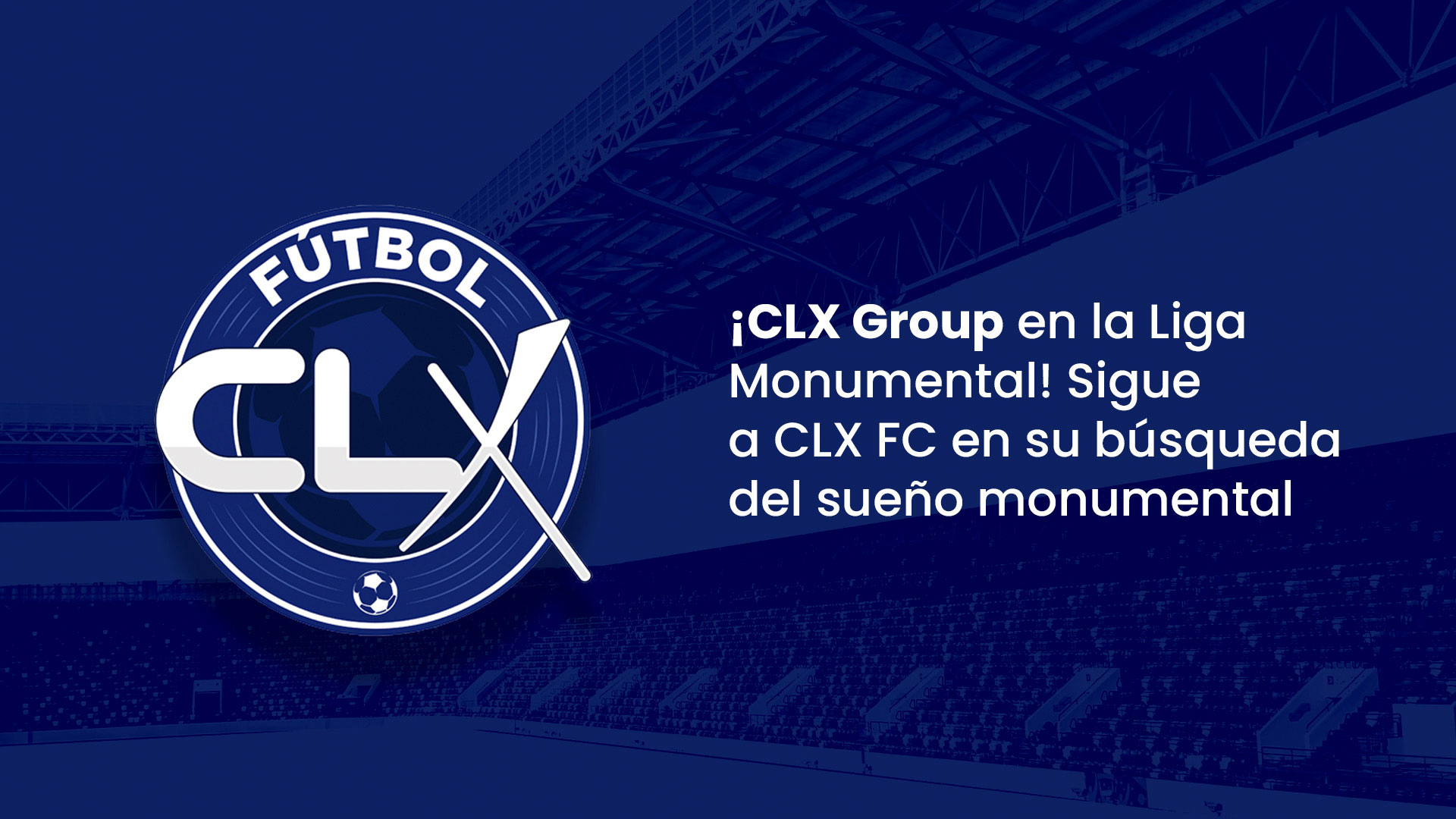 ¡CLX Group en la Liga Monumental! Sigue a CLX FC en su búsqueda del sueño monumental