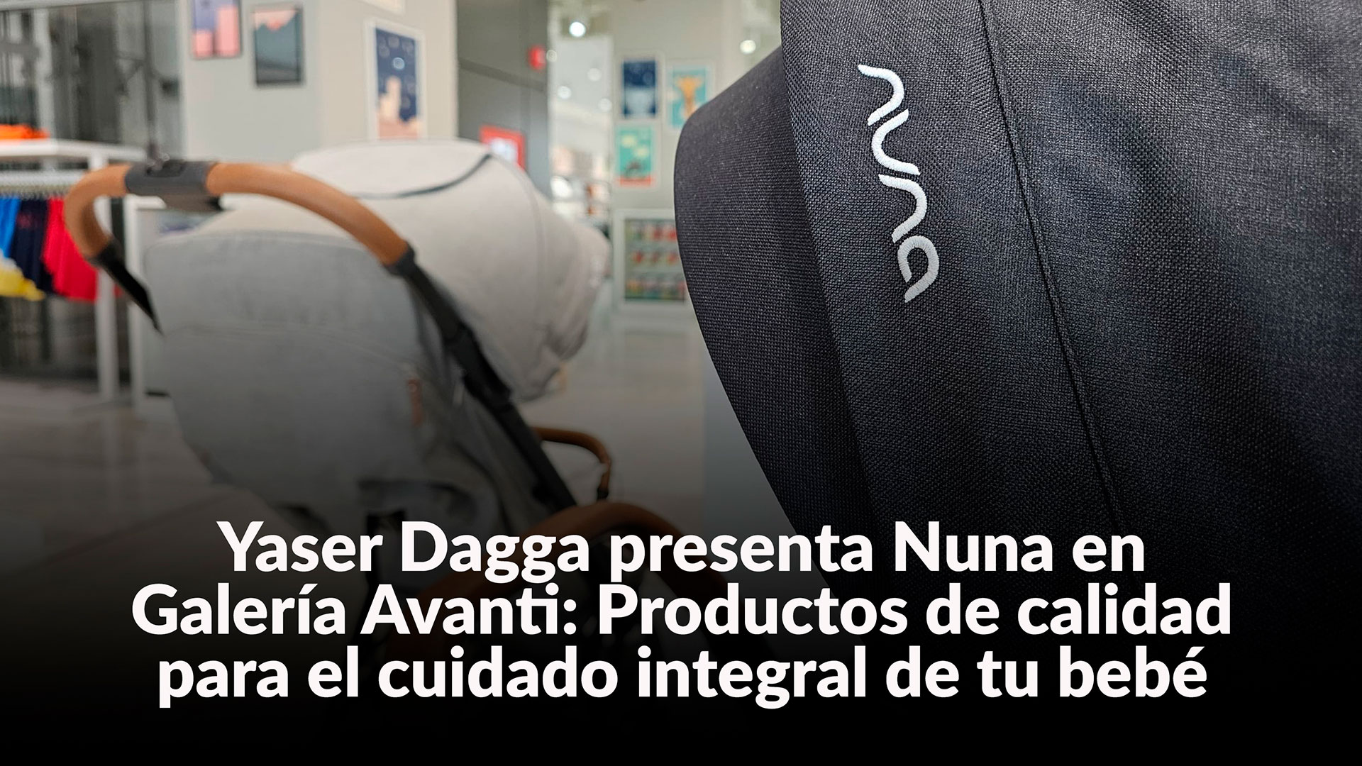 Yaser Dagga presenta Nuna en Galería Avanti: Productos de calidad para el cuidado integral de tu bebé